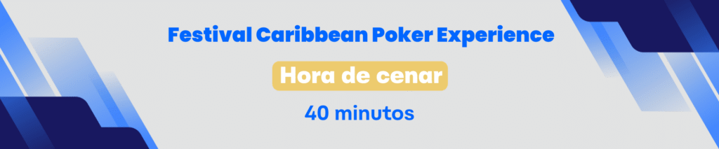 Hora de la cena – Evento Principal – Caribbean Poker Experience, Día 1B – Festival Caribbean Poker Experience